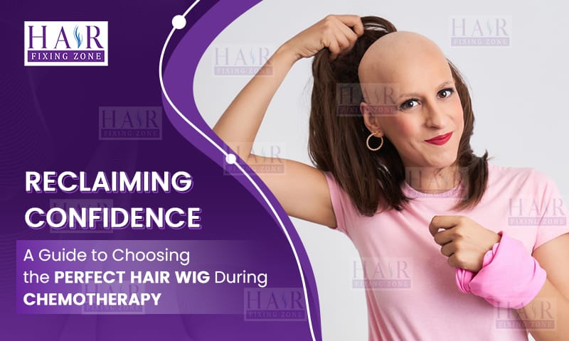 Reclaiming Confidence: A Guide to Choosing the Perfect Wig During Chemotherapy - Hair Fixing Zone